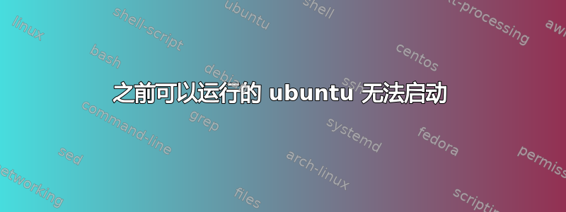 之前可以运行的 ubuntu 无法启动