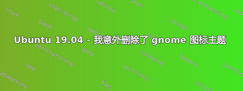 Ubuntu 19.04 - 我意外删除了 gnome 图标主题