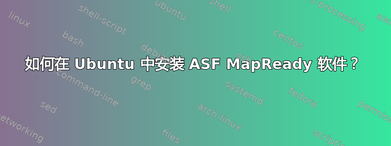 如何在 Ubuntu 中安装 ASF MapReady 软件？