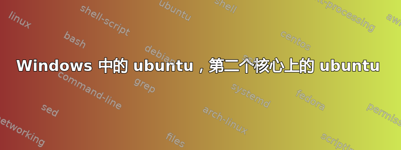 Windows 中的 ubuntu，第二个核心上的 ubuntu