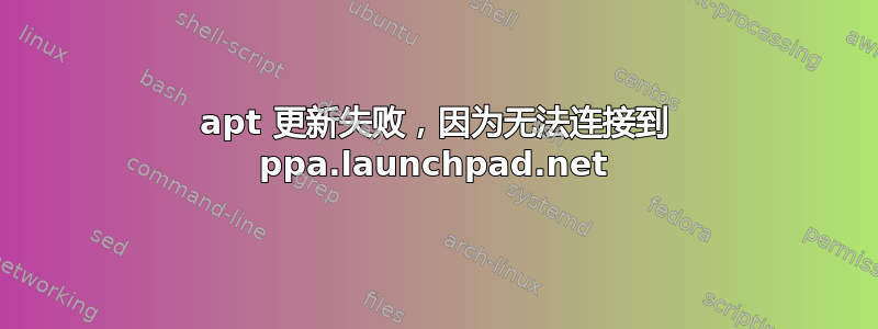 apt 更新失败，因为无法连接到 ppa.launchpad.net