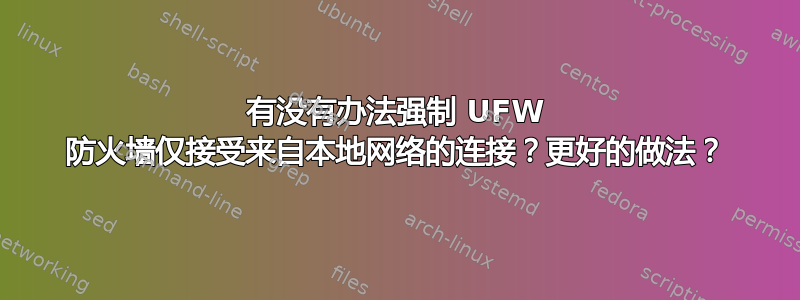 有没有办法强制 UFW 防火墙仅接受来自本地网络的连接？更好的做法？