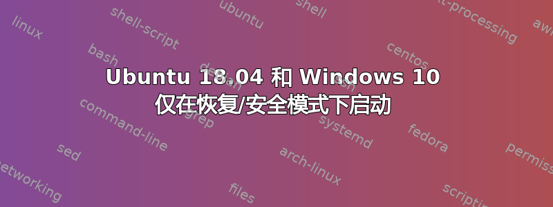 Ubuntu 18.04 和 Windows 10 仅在恢复/安全模式下启动