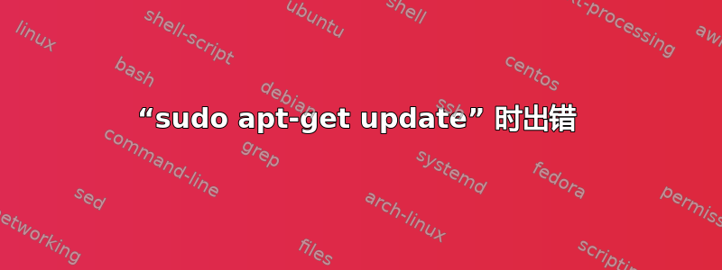 “sudo apt-get update” 时出错