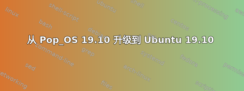 从 Pop_OS 19.10 升级到 Ubuntu 19.10