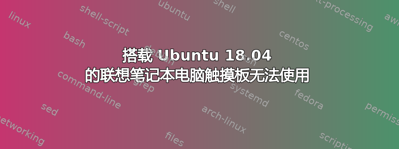 搭载 Ubuntu 18.04 的联想笔记本电脑触摸板无法使用