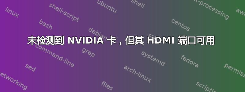 未检测到 NVIDIA 卡，但其 HDMI 端口可用