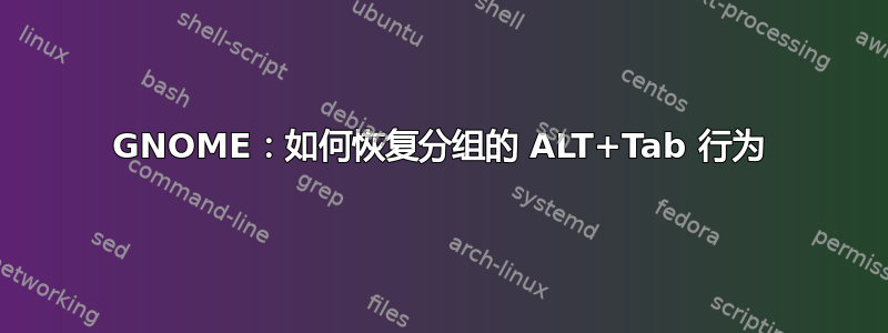 GNOME：如何恢复分组的 ALT+Tab 行为