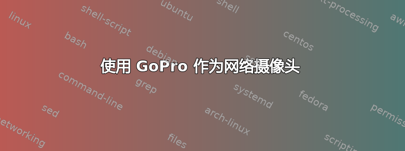 使用 GoPro 作为网络摄像头