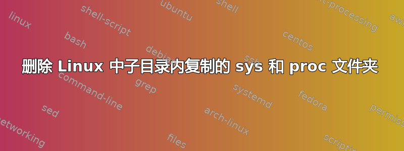 删除 Linux 中子目录内复制的 sys 和 proc 文件夹