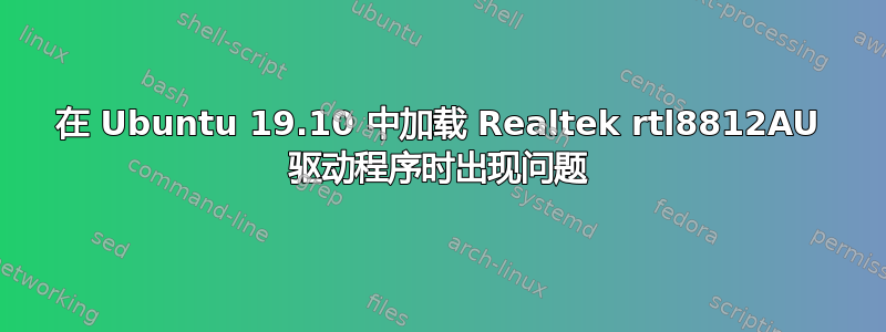 在 Ubuntu 19.10 中加载 Realtek rtl8812AU 驱动程序时出现问题