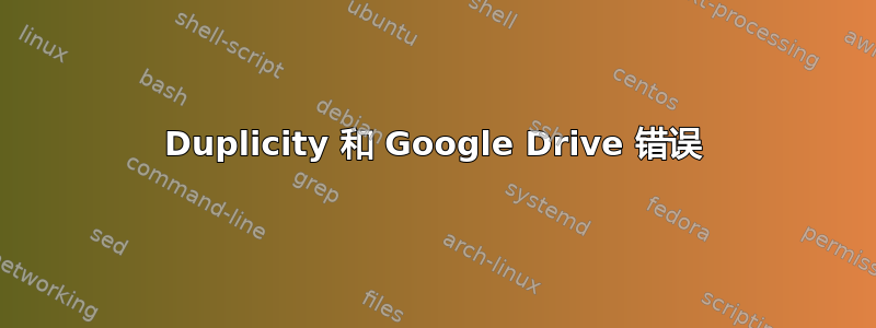 Duplicity 和 Google Drive 错误