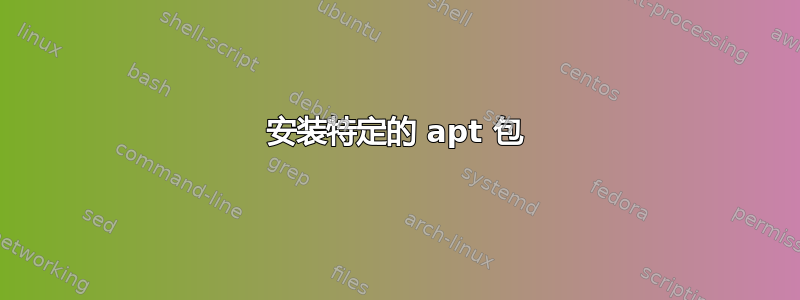 安装特定的 apt 包