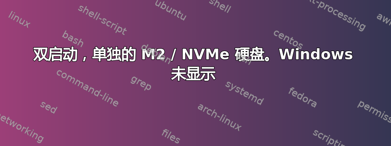 双启动，单独的 M2 / NVMe 硬盘。Windows 未显示