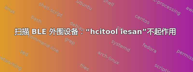 扫描 BLE 外围设备：“hcitool lesan”不起作用