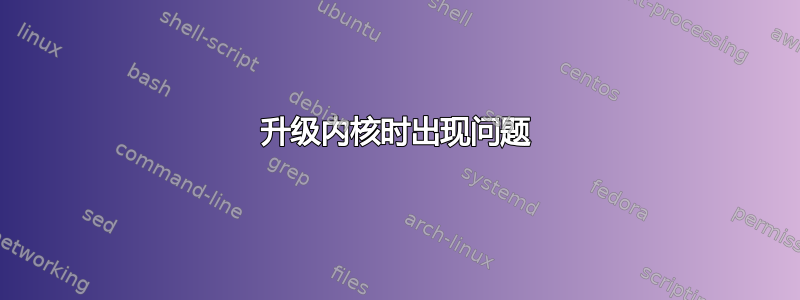 升级内核时出现问题