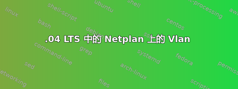 18.04 LTS 中的 Netplan 上的 Vlan