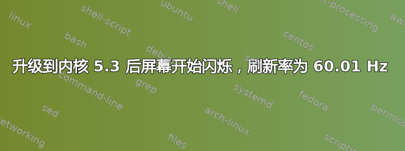 升级到内核 5.3 后屏幕开始闪烁，刷新率为 60.01 Hz