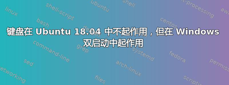 键盘在 Ubuntu 18.04 中不起作用，但在 Windows 双启动中起作用