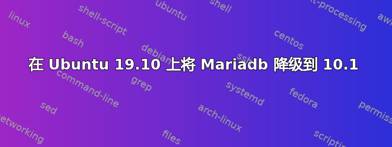 在 Ubuntu 19.10 上将 Mariadb 降级到 10.1