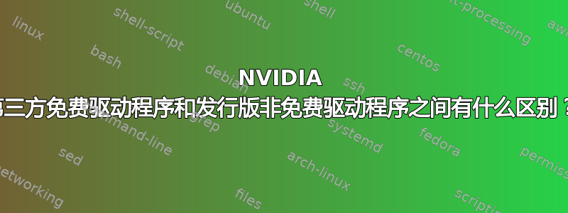 NVIDIA 第三方免费驱动程序和发行版非免费驱动程序之间有什么区别？