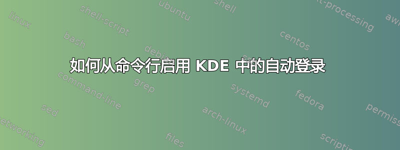 如何从命令行启用 KDE 中的自动登录