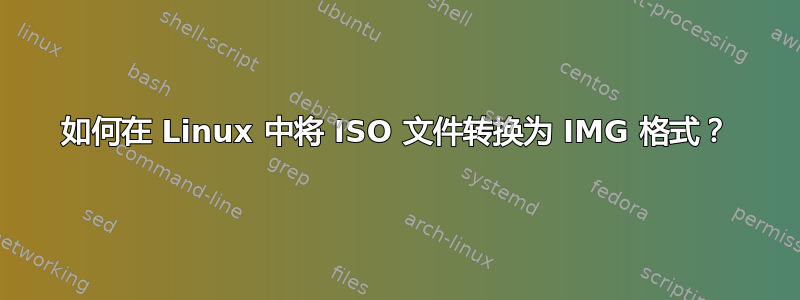 如何在 Linux 中将 ISO 文件转换为 IMG 格式？