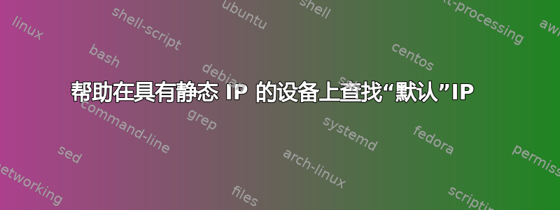 帮助在具有静态 IP 的设备上查找“默认”IP 