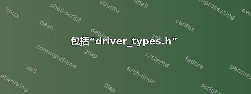 包括“driver_types.h”