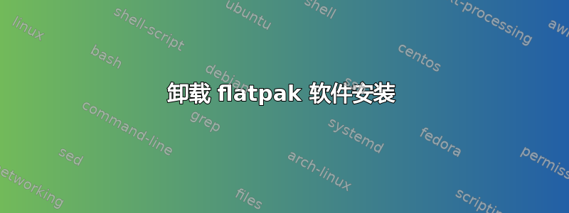 卸载 flatpak 软件安装