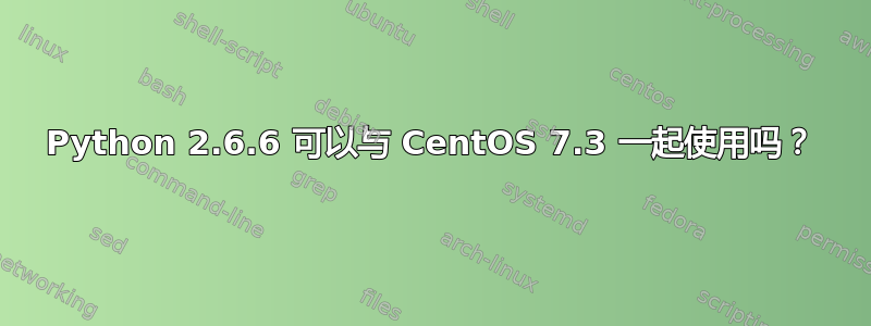 Python 2.6.6 可以与 CentOS 7.3 一起使用吗？