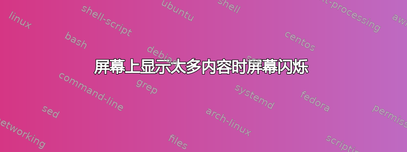 屏幕上显示太多内容时屏幕闪烁