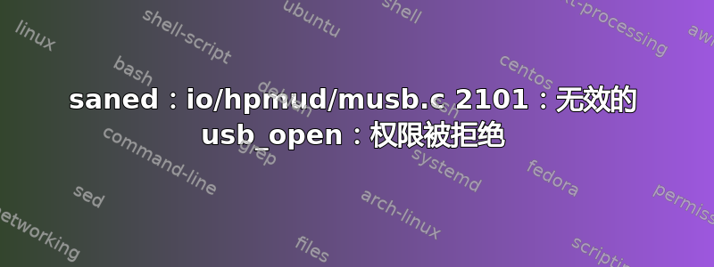 saned：io/hpmud/musb.c 2101：无效的 usb_open：权限被拒绝