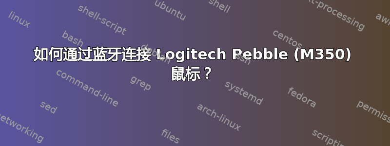 如何通过蓝牙连接 Logitech Pebble (M350) 鼠标？