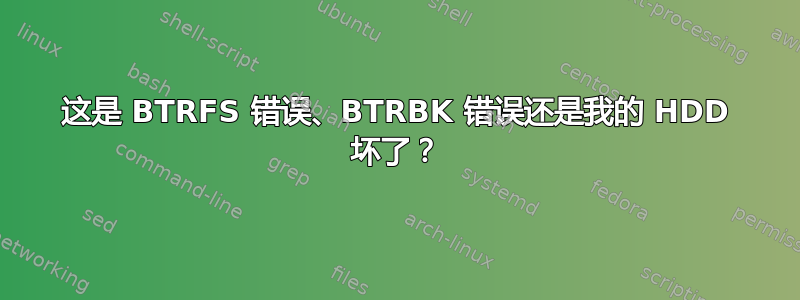 这是 BTRFS 错误、BTRBK 错误还是我的 HDD 坏了？