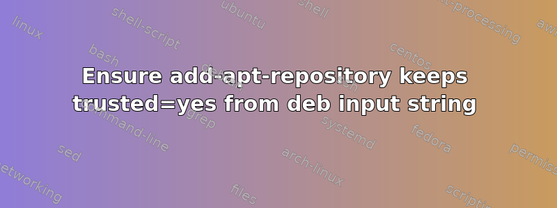 Ensure add-apt-repository keeps trusted=yes from deb input string