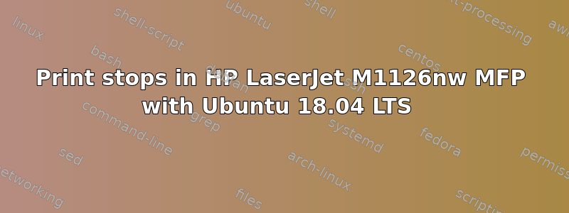 Print stops in HP LaserJet M1126nw MFP with Ubuntu 18.04 LTS 