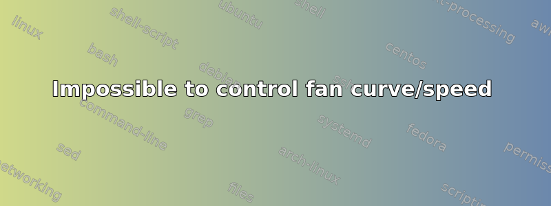 Impossible to control fan curve/speed