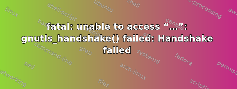 fatal: unable to access “…”: gnutls_handshake() failed: Handshake failed