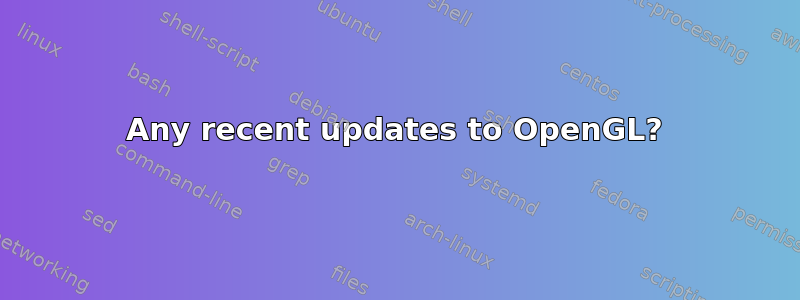 Any recent updates to OpenGL?