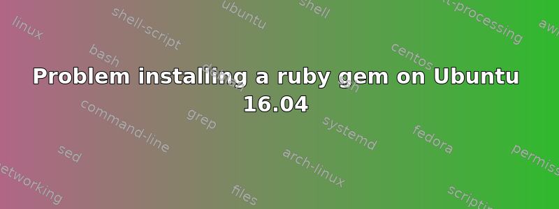 Problem installing a ruby gem on Ubuntu 16.04