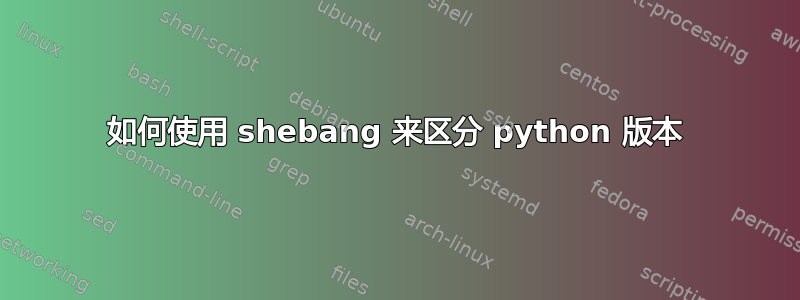 如何使用 shebang 来区分 python 版本