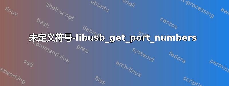 未定义符号-libusb_get_port_numbers