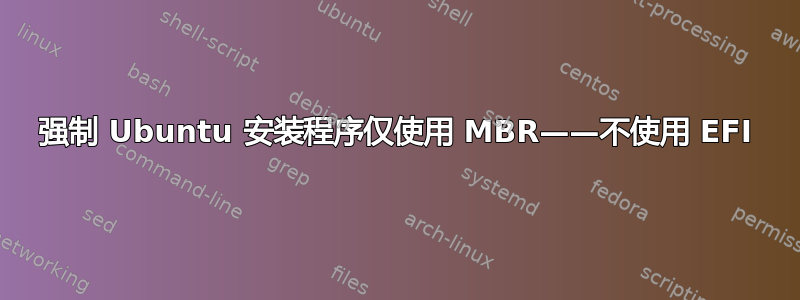 强制 Ubuntu 安装程序仅使用 MBR——不使用 EFI