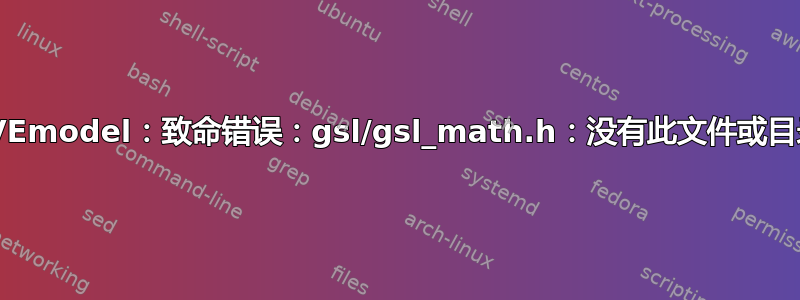 EVEmodel：致命错误：gsl/gsl_math.h：没有此文件或目录