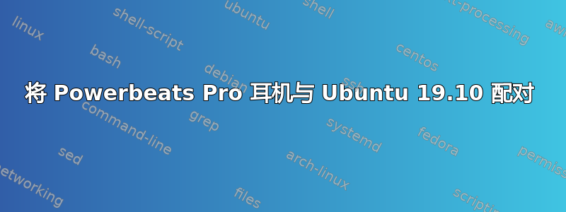 将 Powerbeats Pro 耳机与 Ubuntu 19.10 配对