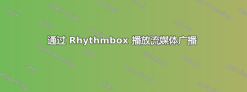 通过 Rhythmbox 播放流媒体广播