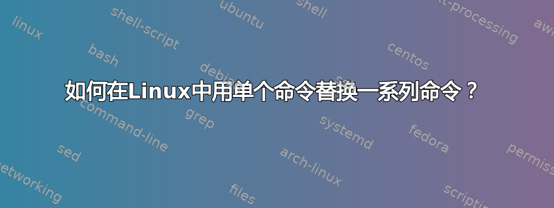 如何在Linux中用单个命令替换一系列命令？