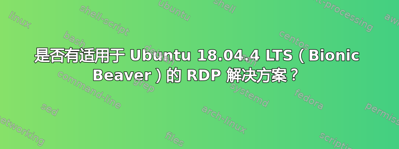 是否有适用于 Ubuntu 18.04.4 LTS（Bionic Beaver）的 RDP 解决方案？