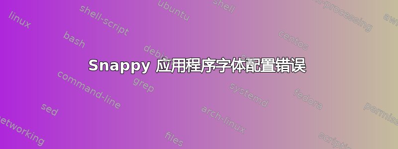 Snappy 应用程序字体配置错误